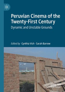 Peruvian Cinema Of The Twenty-first Century: Dynamic And Unstable Grounds