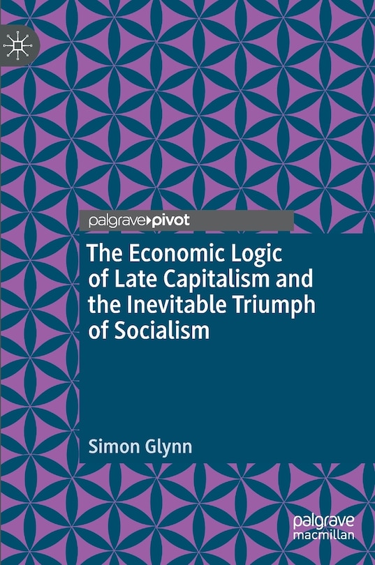 Couverture_The Economic Logic Of Late Capitalism And The Inevitable Triumph Of Socialism