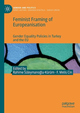 Feminist Framing Of Europeanisation: Gender Equality Policies In Turkey And The Eu