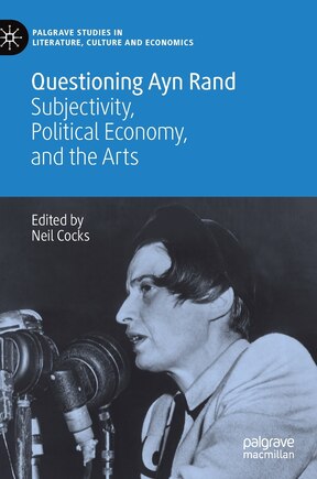 Questioning Ayn Rand: Subjectivity, Political Economy, And The Arts