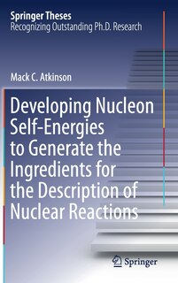 Front cover_Developing Nucleon Self-Energies to Generate the Ingredients for the Description of Nuclear Reactions