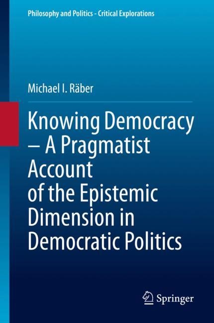 Front cover_Knowing Democracy - A Pragmatist Account Of The Epistemic Dimension In Democratic Politics
