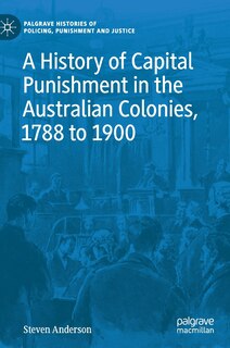 Front cover_A History Of Capital Punishment In The Australian Colonies, 1788 To 1900