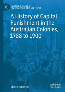 Front cover_A History Of Capital Punishment In The Australian Colonies, 1788 To 1900