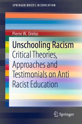 Unschooling Racism: Critical Theories, Approaches and Testimonials on Anti Racist Education