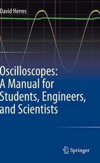 Oscilloscopes: A Manual For Students, Engineers, And Scientists