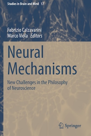 Neural Mechanisms: New Challenges In The Philosophy Of Neuroscience