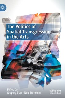 Front cover_The Politics Of Spatial Transgressions In The Arts