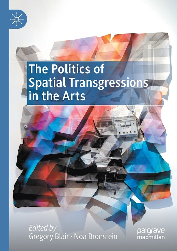 Front cover_The Politics Of Spatial Transgressions In The Arts