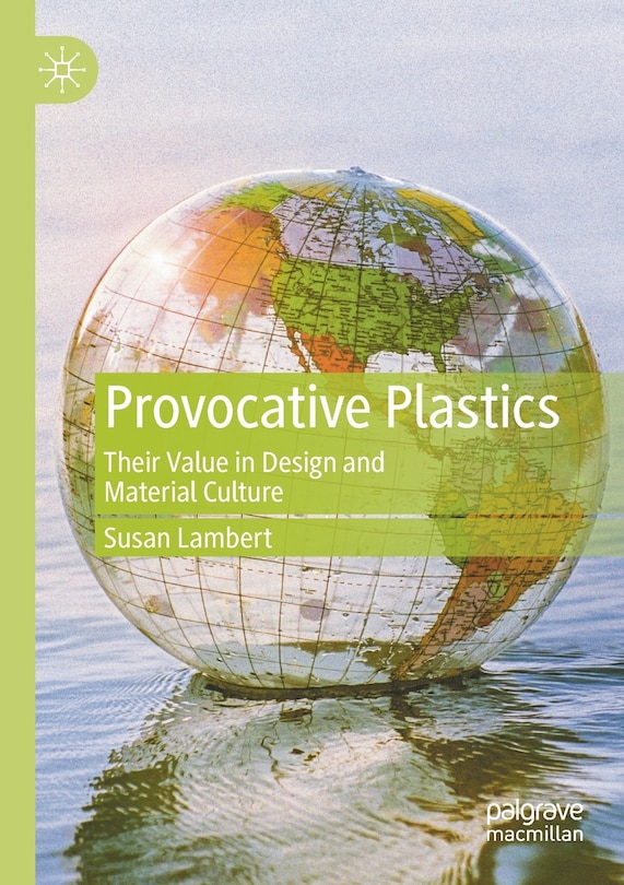 Provocative Plastics: Their Value In Design And Material Culture