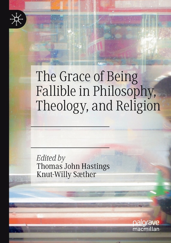 Front cover_The Grace Of Being Fallible In Philosophy, Theology, And Religion