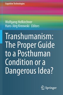 Transhumanism: The Proper Guide To A Posthuman Condition Or A Dangerous Idea?