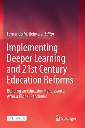 Implementing Deeper Learning and 21st Century Education Reforms: Building an Education Renaissance After a Global Pandem: Building an Education Renaissance After a Global Pandemic