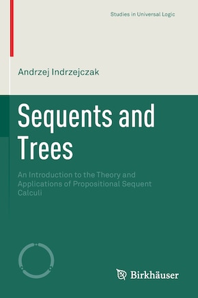 Sequents And Trees: An Introduction To The Theory And Applications Of Propositional Sequent Calculi