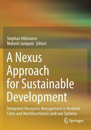 A Nexus Approach For Sustainable Development: Integrated Resources Management In Resilient Cities And Multifunctional Land-use Systems