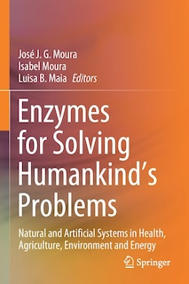 Enzymes For Solving Humankind's Problems: Natural And Artificial Systems In Health, Agriculture, Environment And Energy