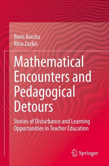 Mathematical Encounters And Pedagogical Detours: Stories Of Disturbance And Learning Opportunities In Teacher Education