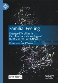 Familial Feeling: Entangled Tonalities in Early Black Atlantic Writing and the Rise of the British Novel