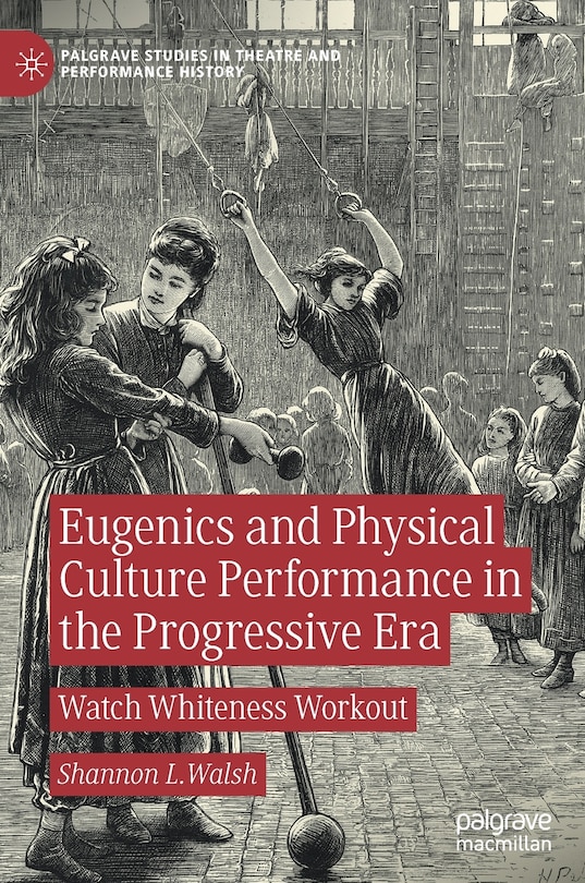 Front cover_Eugenics And Physical Culture Performance In The Progressive Era
