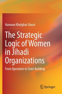 Front cover_The Strategic Logic Of Women In Jihadi Organizations