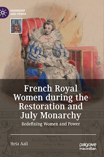 Front cover_French Royal Women During The Restoration And July Monarchy
