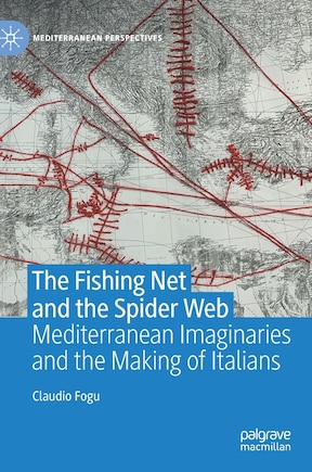 The Fishing Net And The Spider Web: Mediterranean Imaginaries And The Making Of Italians