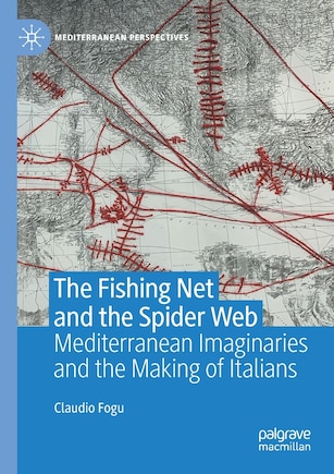 The Fishing Net And The Spider Web: Mediterranean Imaginaries And The Making Of Italians