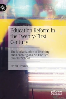 Education Reform In The Twenty-first Century: The Marketization of Teaching and Learning at a No-Excuses Charter School