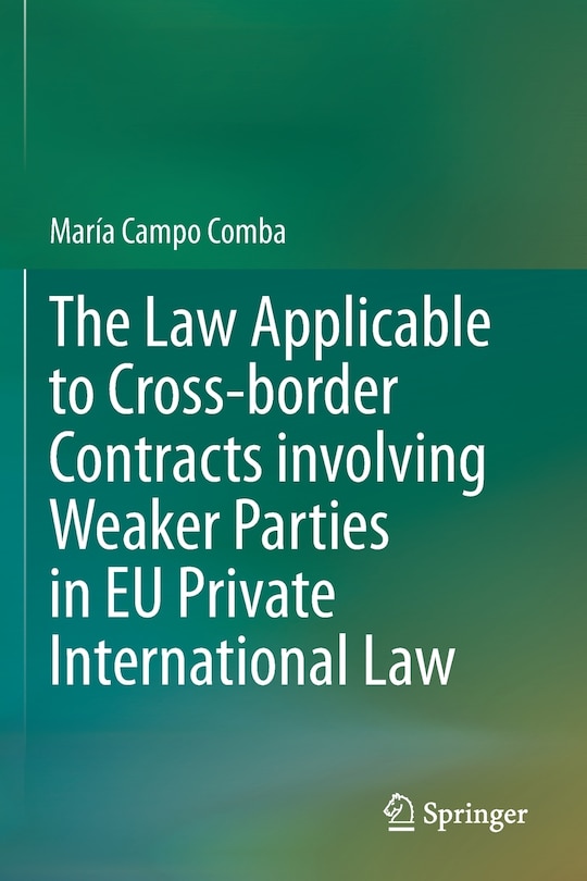 Front cover_The Law Applicable To Cross-border Contracts Involving Weaker Parties In Eu Private International Law