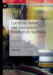 Front cover_Larrikins, Rebels And Journalistic Freedom In Australia