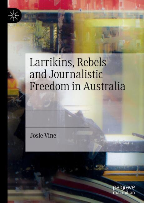 Front cover_Larrikins, Rebels And Journalistic Freedom In Australia