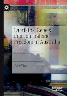 Front cover_Larrikins, Rebels And Journalistic Freedom In Australia