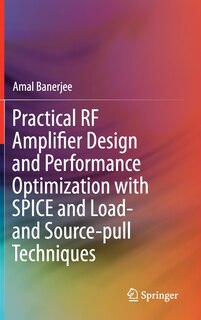 Front cover_Practical Rf Amplifier Design And Performance Optimization With Spice And Load- And Source-pull Techniques