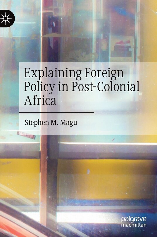 Front cover_Explaining Foreign Policy In Post-colonial Africa