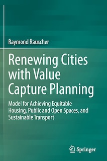Renewing Cities With Value Capture Planning: Model For Achieving Equitable Housing, Public And Open Spaces, And Sustainable Transport