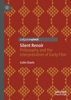 Silent Renoir: Philosophy And The Interpretation Of Early Film