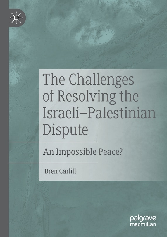 The Challenges Of Resolving The Israeli-palestinian Dispute: An Impossible Peace?