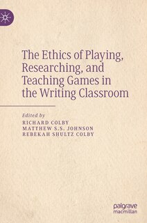 Front cover_The Ethics Of Playing, Researching, And Teaching Games In The Writing Classroom