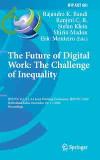 The Future of Digital Work: The Challenge of Inequality: IFIP WG 8.2, 9.1, 9.4 Joint Working Conference, IFIPJWC 2020, Hyderabad, India, December 10-11, 2020, Proceedings de Rajendra K. Bandi