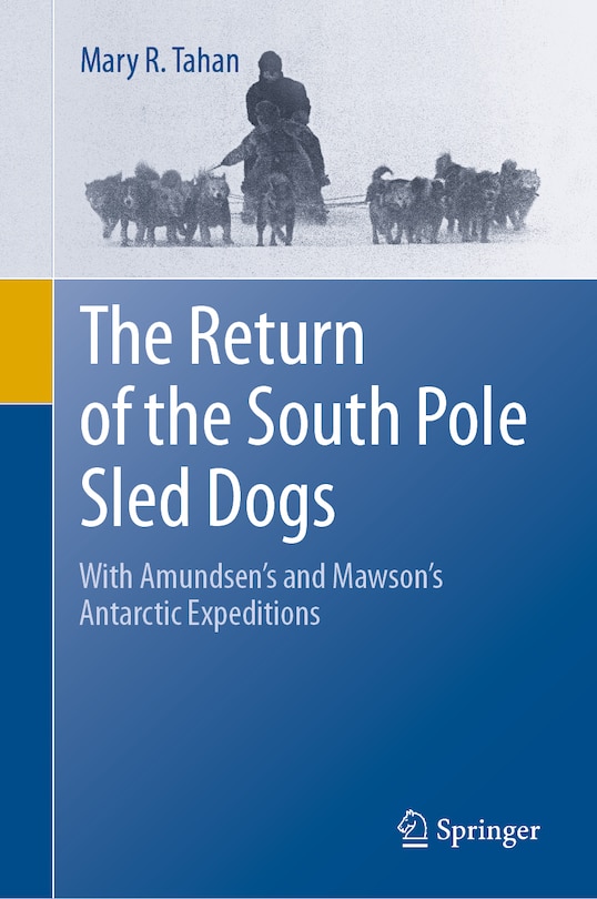 The Return Of The South Pole Sled Dogs: With Amundsen's And Mawson's Antarctic Expeditions