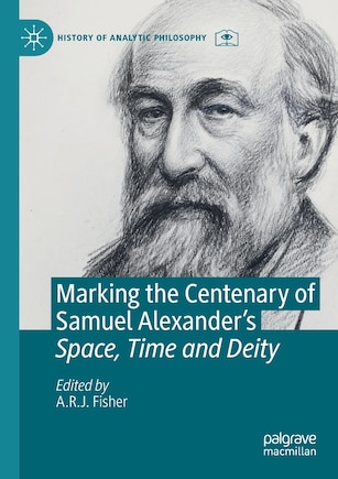 Marking the Centenary of Samuel Alexander's Space, Time and Deity