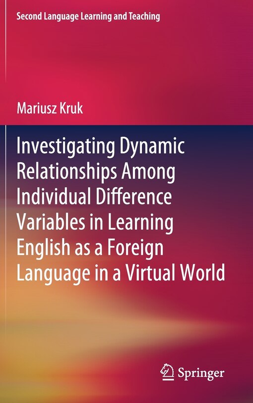 Front cover_Investigating Dynamic Relationships Among Individual Difference Variables In Learning English As A Foreign Language In A Virtual World