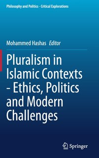 Front cover_Pluralism In Islamic Contexts - Ethics, Politics And Modern Challenges