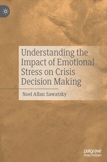 Front cover_Understanding The Impact Of Emotional Stress On Crisis Decision Making