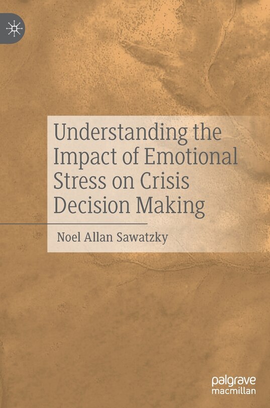 Front cover_Understanding The Impact Of Emotional Stress On Crisis Decision Making