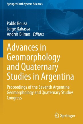 Advances In Geomorphology And Quaternary Studies In Argentina: Proceedings Of The Seventh Argentine Geomorphology And Quaternary Studies Congress