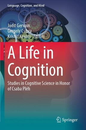 A Life in Cognition: Studies in Cognitive Science in Honor of Csaba Pleh