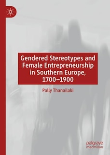 Front cover_Gendered Stereotypes And Female Entrepreneurship In Southern Europe, 1700-1900