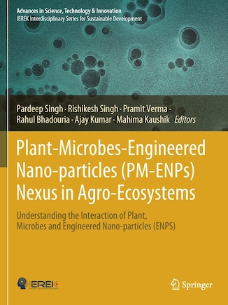 Plant-Microbes-Engineered Nano-particles (PM-ENPs) Nexus in Agro-Ecosystems: Understanding the Interaction of Plant, Microbes and Engineered Nano-particles (ENPS)