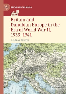 Front cover_Britain and Danubian Europe in the Era of World War II, 1933-1941
